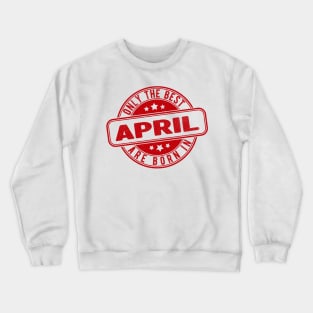 only the best are born in april Crewneck Sweatshirt